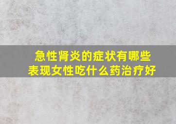 急性肾炎的症状有哪些表现女性吃什么药治疗好