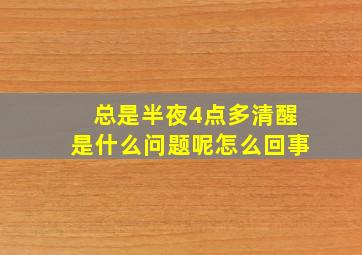 总是半夜4点多清醒是什么问题呢怎么回事