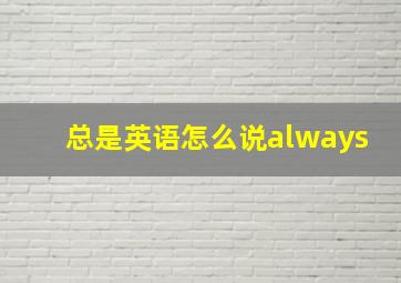 总是英语怎么说always