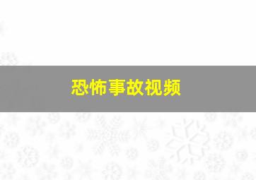 恐怖事故视频