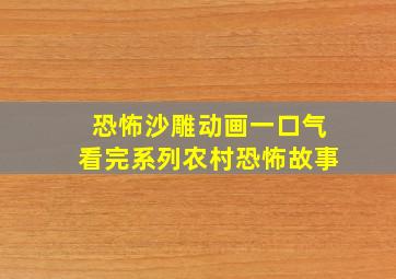 恐怖沙雕动画一口气看完系列农村恐怖故事