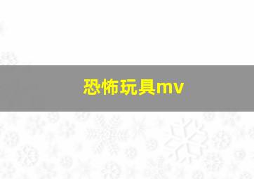 恐怖玩具mv