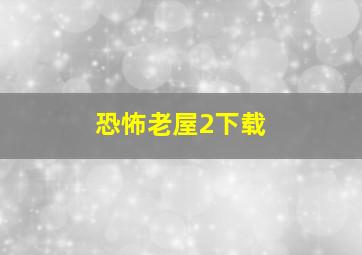 恐怖老屋2下载