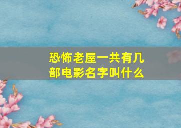 恐怖老屋一共有几部电影名字叫什么