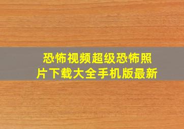 恐怖视频超级恐怖照片下载大全手机版最新