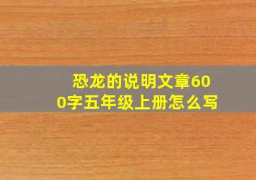 恐龙的说明文章600字五年级上册怎么写