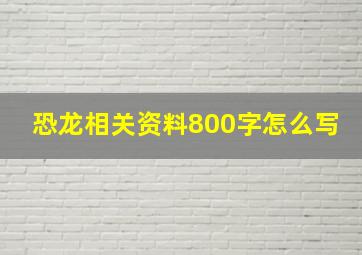 恐龙相关资料800字怎么写