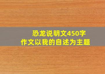 恐龙说明文450字作文以我的自述为主题