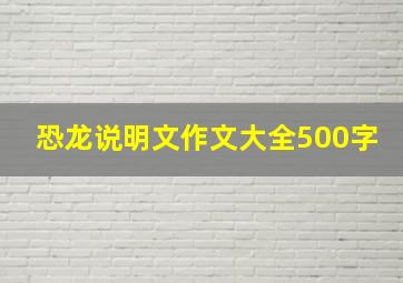 恐龙说明文作文大全500字