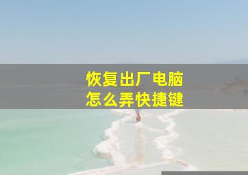 恢复出厂电脑怎么弄快捷键