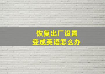 恢复出厂设置变成英语怎么办