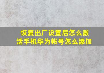 恢复出厂设置后怎么激活手机华为帐号怎么添加