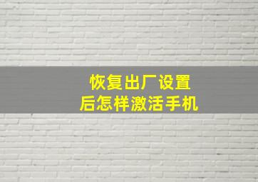 恢复出厂设置后怎样激活手机