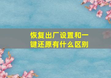 恢复出厂设置和一键还原有什么区别