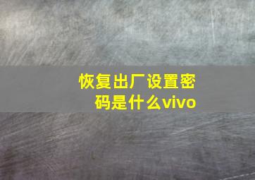 恢复出厂设置密码是什么vivo