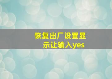 恢复出厂设置显示让输入yes