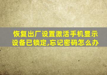 恢复出厂设置激活手机显示设备已锁定,忘记密码怎么办