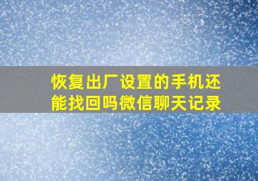 恢复出厂设置的手机还能找回吗微信聊天记录