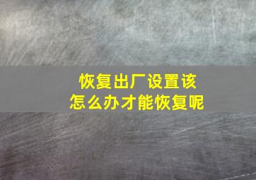 恢复出厂设置该怎么办才能恢复呢