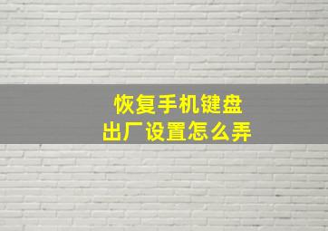 恢复手机键盘出厂设置怎么弄