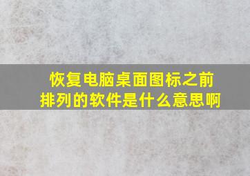 恢复电脑桌面图标之前排列的软件是什么意思啊