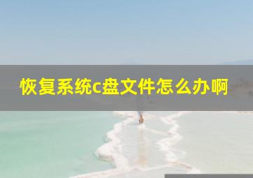 恢复系统c盘文件怎么办啊