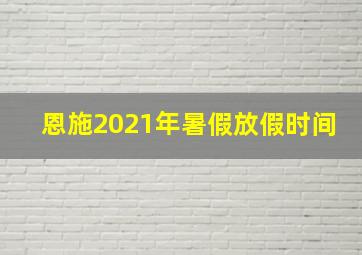 恩施2021年暑假放假时间