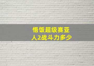 悟饭超级赛亚人2战斗力多少