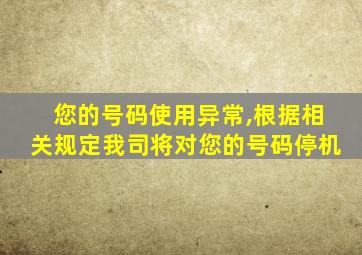 您的号码使用异常,根据相关规定我司将对您的号码停机