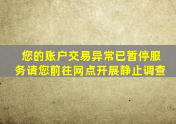 您的账户交易异常已暂停服务请您前往网点开展静止调查