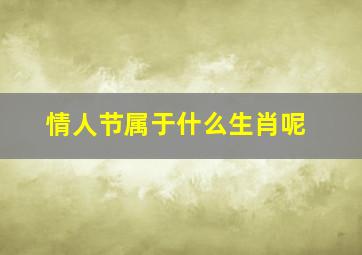 情人节属于什么生肖呢