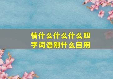 情什么什么什么四字词语刚什么自用