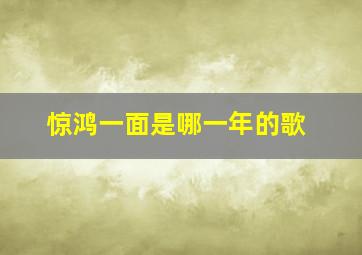 惊鸿一面是哪一年的歌