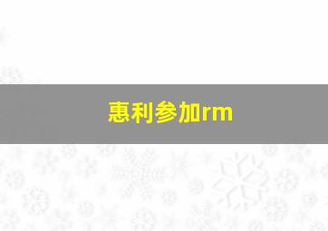 惠利参加rm