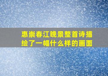 惠崇春江晚景整首诗描绘了一幅什么样的画面