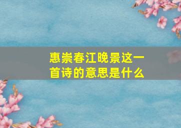 惠崇春江晚景这一首诗的意思是什么