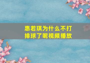 惠若琪为什么不打排球了呢视频播放