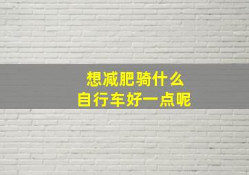 想减肥骑什么自行车好一点呢