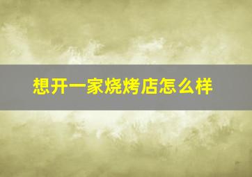 想开一家烧烤店怎么样