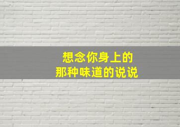 想念你身上的那种味道的说说