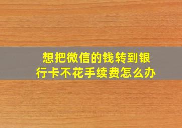 想把微信的钱转到银行卡不花手续费怎么办