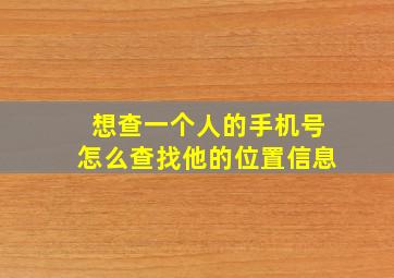 想查一个人的手机号怎么查找他的位置信息