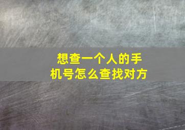 想查一个人的手机号怎么查找对方