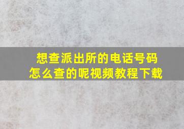 想查派出所的电话号码怎么查的呢视频教程下载