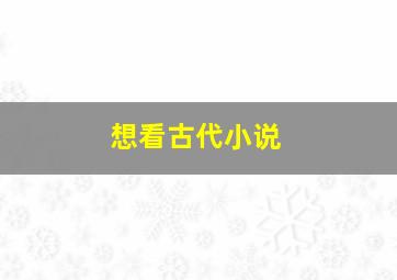 想看古代小说