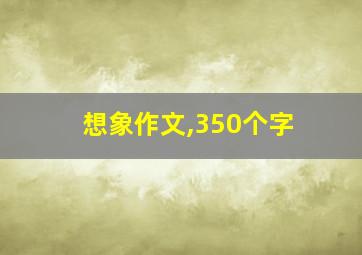 想象作文,350个字