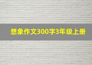 想象作文300字3年级上册