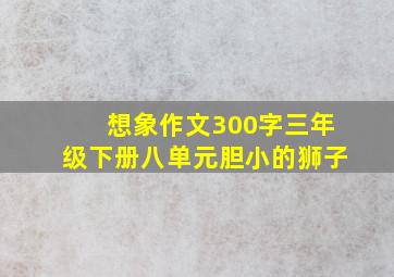 想象作文300字三年级下册八单元胆小的狮子