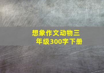 想象作文动物三年级300字下册