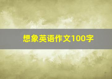 想象英语作文100字